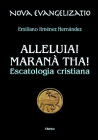 Alleluia! Maranà tha! Escatologia cristiana