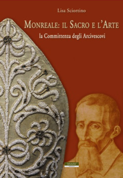 Monreale. Il sacro e l'arte. La committenza degli arcivescovi