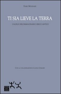 Ti sia lieve la terra. L'aldilà nell'immaginario greco antico