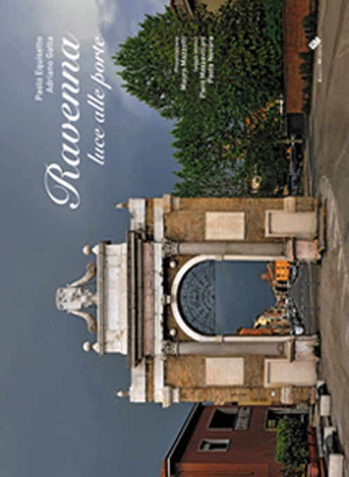 Ravenna. Luce alle porte. Ediz. illustrata