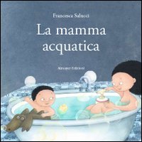 La mamma acquatica. Ediz. illustrata