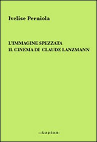 L'immagine spezzata. Il cinema di Claude Lanzmann