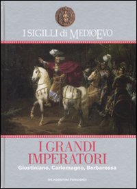 I sigilli di Medioevo. I grandi imperatori. Giustiniano, Carlomagno, Barbarossa