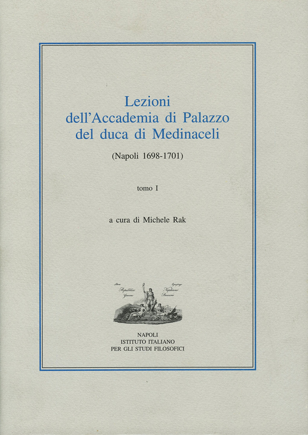 Lezioni dell'Accademia di Palazzo del duca di Medinaceli (Napoli 1698-1701). Vol. 1