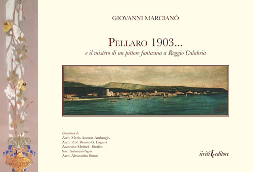 Pellaro 1903... e il mistero di un pittore fantasma a Reggio Calabria. Ediz. illustrata