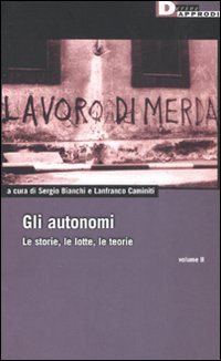 Gli autonomi. Le storie, le lotte, le teorie. Vol. 2