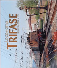 Locomotive trifase. Ritratto dal 1902 al 1976. Ediz. illustrata