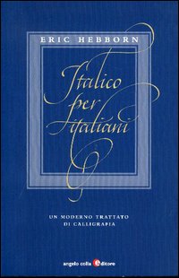 Italico per italiani. Un moderno trattato di calligrafia. Ediz. illustrata