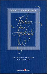 Italico per italiani. Un moderno trattato di calligrafia. Ediz. illustrata