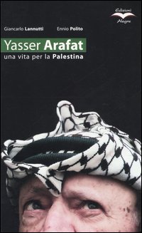 Yasser Arafat. Una vita per la Palestina