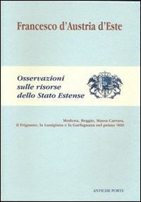 Osservazioni sulle risorse dello Stato estense. Modena, Reggio, Massa Carrara, il Frignano, La Lunigiana e la Garfagnana nel primo '800