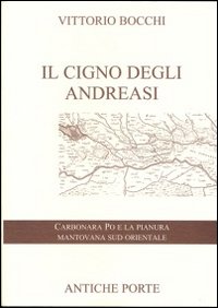 Il cigno degli Andreasi. Breve compendio di notizie storiche sulle genti del territorio mantovano sud-orientale e sulle famiglie feudatarie in Carbonara Po