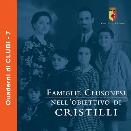 Famiglie clusonesi nell'obiettivo Cristilli. Ediz. illustrata