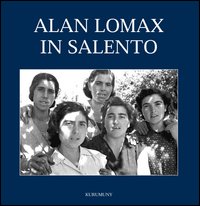 Alan Lomax in Salento. Le fotografie del 1954. Ediz. illustrata