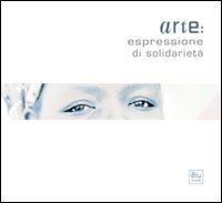Arte: espressione di solidarietà. Ediz. illustrata