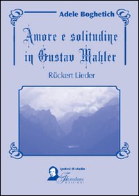 Amore e solitudine in Gustav Mahler. Ruckert Lieder. Testo tedesco a fronte