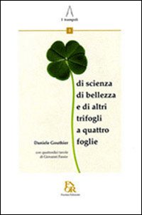 Quadrifogli. Di scienza, di bellezza, e di altri trifogli a quattro foglie. Ediz. illustrata