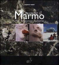 Lavorare il marmo. Arte, artigianato, industria. Ediz. illustrata