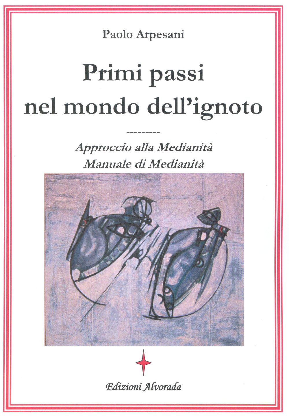 Primi passi nel mondo dell'ignoto. Approccio alla medianità. Manuale di medianità