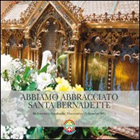 Abbiamo abbracciato santa Bernadette. Da Lourdes in Lombardia (12 novembre-5 dicembre 2011)