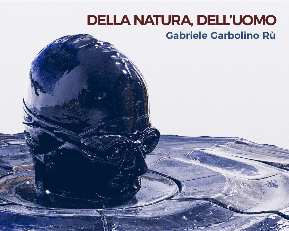 Della natura, dell'uomo. Gabriele Garbolino Rù