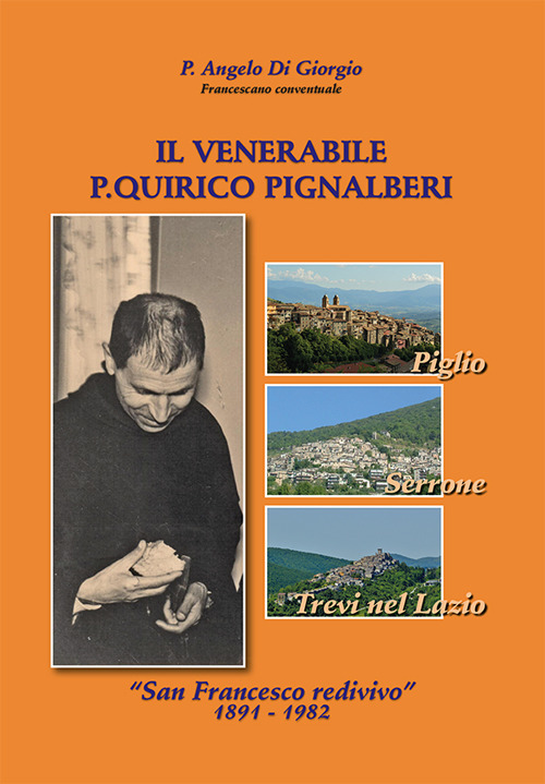 Il venerabile p. Quirico Pignalberi. «San Francesco redivivo» 1891-1982