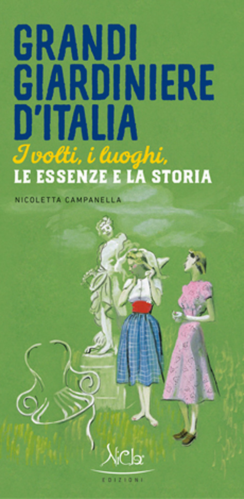 Grandi giardiniere d'Italia. I volti, i luoghi, le essenze e la storia. Ediz. illustrata