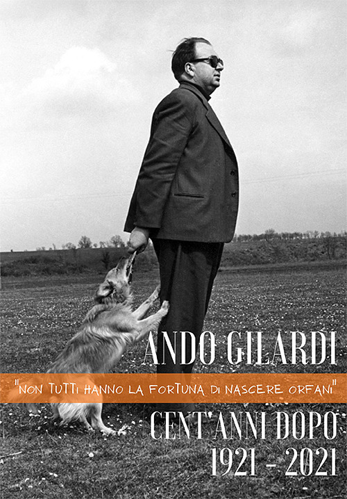 Ando Gilardi. Cent'anni dopo. 1921-2021. «Non tutti hanno la fortuna di nascere orfani». Ediz. illustrata