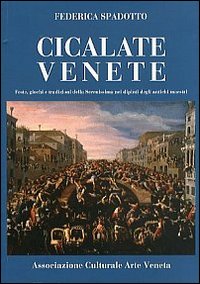 Cicalate venete. Feste, giochi e tradizioni della Serenissima nei dipinti degli antichi maestri. Ediz. illustrata