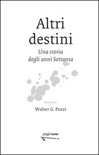 Altri destini. Una storia degli anni Settanta