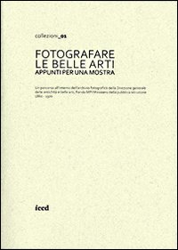 Fotografare le belle arti. Appunti per una mostra. Catalogo della mostra (Roma, 10 maggio-28 giugno 2013). Ediz. illustrata