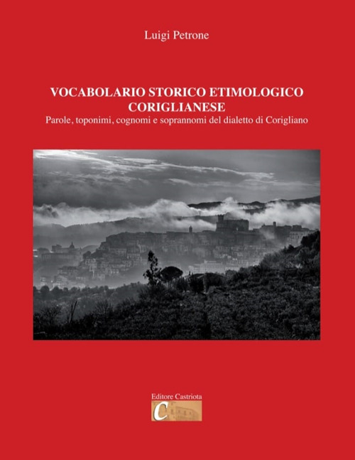 Vocabolario storico etimologico coriglianese. Parole, toponimi, cognomi e soprannomi del dialetto di Corigliano