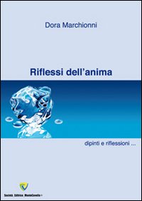 Riflessi dell'anima. Dipinti e pensieri. Raccolta di dipinti, pensieri e poesie. Ediz. illustrata
