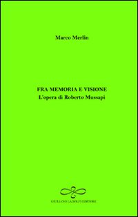 Fra memoria e visione. L'opera di Roberto Mussapi