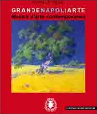 Grande Napoli Arte. Mostra d'arte contemporanea. Ediz. illustrata