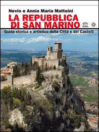 La Repubblica di San Marino. Guida storica e artistica della città e dei castelli