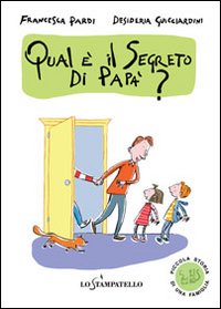 Piccola storia di una famiglia: qual è il segreto di papà? Ediz. illustrata