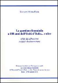 La questione femminile a 150 anni dall'unità d'Italia... e oltre. Sfide da affrontare, eredità da trasmettere