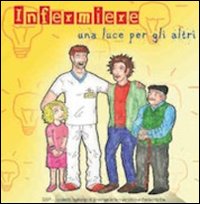 Infermiere, una luce per gli altri. da grande farò... l'infermiere! Ediz. illustrata