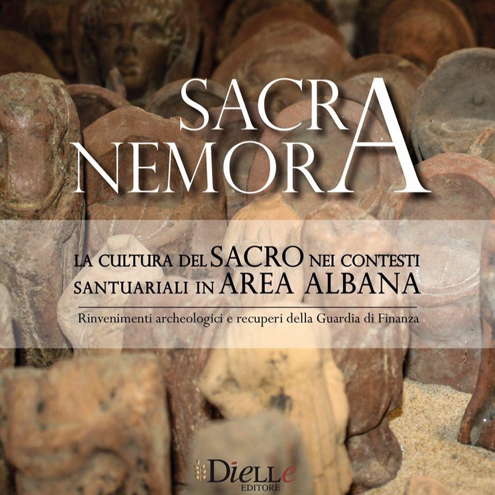 Sacra Nemora. La cultura del sacro nei contesti santuariali in area albana. Rinvenimenti archeologici e recuperi della guardia di finanza. Catalogo della mostra (Lanuvio, 11 maggio-31 ottobre 2017). Ediz. illustrata