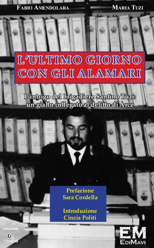 L'ultimo giorno con gli alamari. L'intrigo del brigadiere Santino Tuzi. Un giallo collegato al delitto di Arce