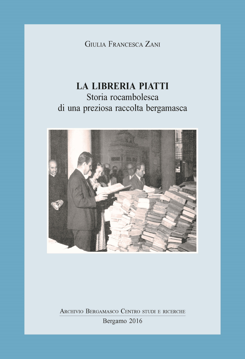 La libreria Piatti. Storia rocambolesca di una preziosa raccolta bergamasca