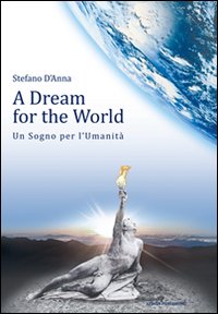A dream for the world-Un sogno per l'umanità. Ediz. bilingue