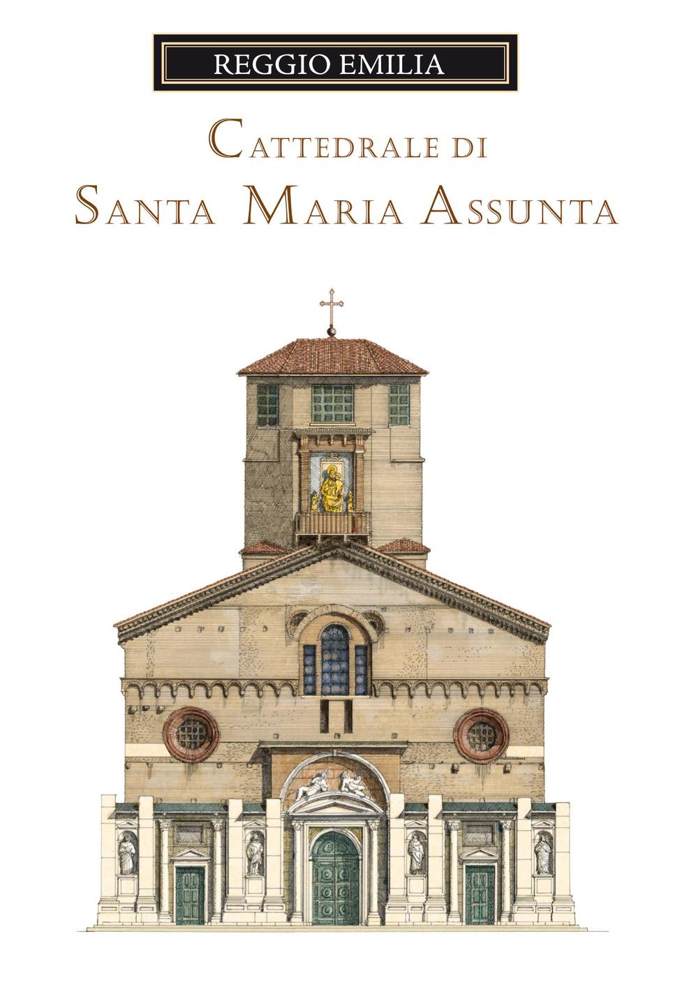 La cattedrale di Santa Maria Assunta di Reggio Emilia. Guida storica e artistica. Ediz. illustrata