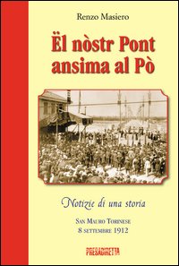 Ël nòstr pont ansima al Pò. San Mauro torinese 8 settembre 1912. Ediz. illustrata