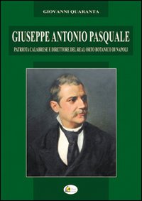 Giuseppe Antonio Pasquale. Patriota calabrese e direttore del Real Orto Botanico di Napoli