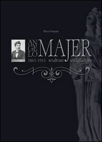 Angelo Majer, 1865-1913 scultore intagliatore. Ediz. illustrata
