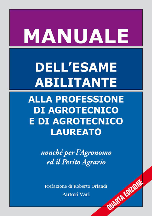 Manuale dell'esame abilitante alla professione di agrotecnico e di agrotecnico laureato. Nonché per l'agronomo ed il perito agrario