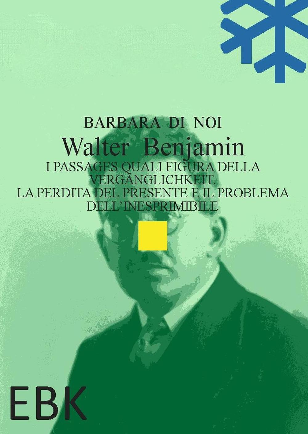 Walter Benjamin. I Passages quali figura della Vergänglichkeit. La perdita del presente e il problema dell'inesprimibile