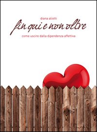 Fin qui e non oltre. Come uscire dalla dipendenza affettiva